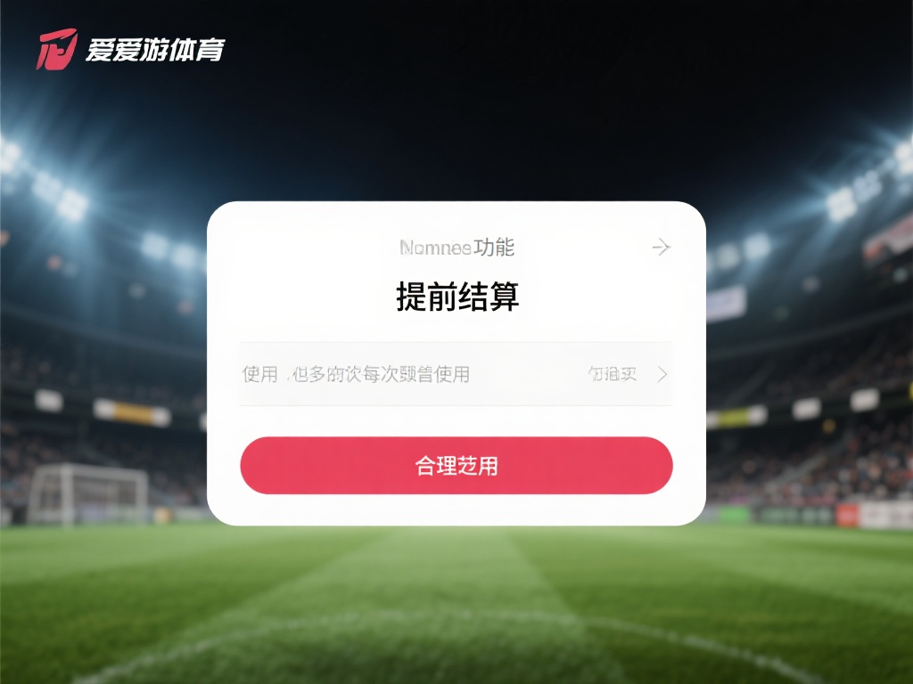 爱游戏体育怎么提前结算 (爱游戏体育如何实现提前结算?详细指南解析!) 虽然提前结算功能非常实用,但并非每次都适合使用。以